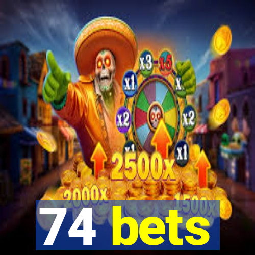 74 bets